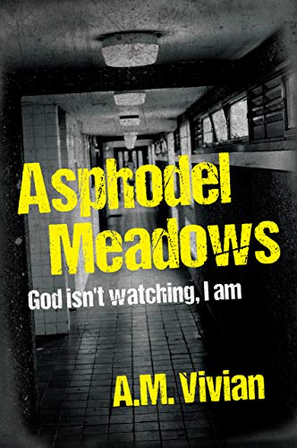 Asphodel Meadows
'God isn't watching, I am'
A.M. Vivian